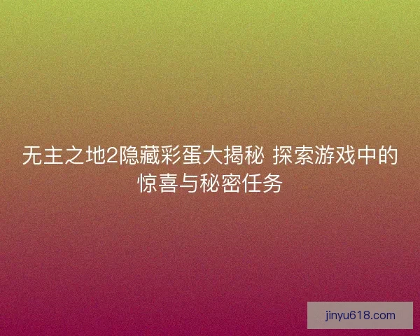 无主之地2隐藏彩蛋大揭秘 探索游戏中的惊喜与秘密任务