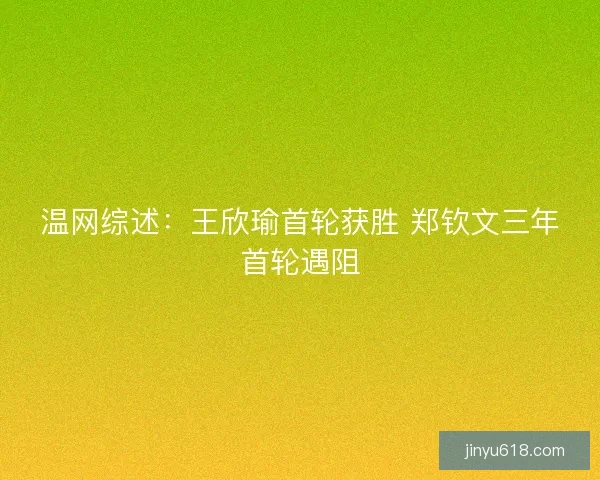 温网综述：王欣瑜首轮获胜 郑钦文三年首轮遇阻